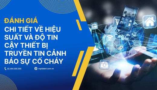 Đánh giá chi tiết về hiệu suất và độ tin cậy của thiết bị truyền tin cảnh báo sự cố cháy